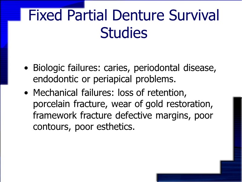 Fixed Partial Denture Survival Studies Biologic failures: caries, periodontal disease, endodontic or periapical problems.